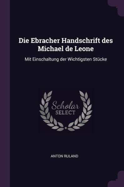 Die Ebracher Handschrift Des Michael De Leone: Mit Einschaltung Der Wichtigsten Stücke