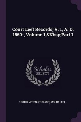 Court Leet Records, V. 1, A. D. 1550-, Volume 1, Part 1