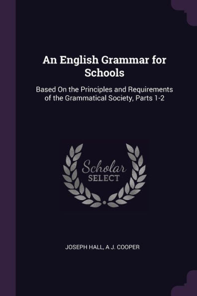 An English Grammar For Schools: Based On The Principles And Requirements Of The Grammatical Society, Parts 1-2