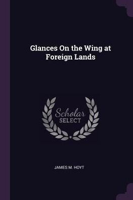 Glances On The Wing At Foreign Lands