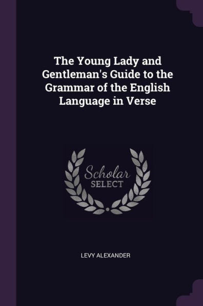 The Young Lady And Gentleman's Guide To The Grammar Of The English Language In Verse