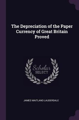 The Depreciation Of The Paper Currency Of Great Britain Proved