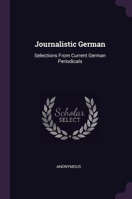 Journalistic German: Selections From Current German Periodicals