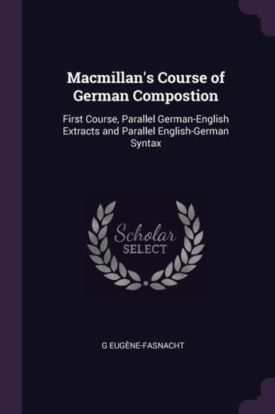 Macmillan's Course Of German Compostion: First Course, Parallel German-English Extracts And Parallel English-German Syntax