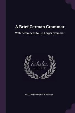 A Brief German Grammar: With References To His Larger Grammar