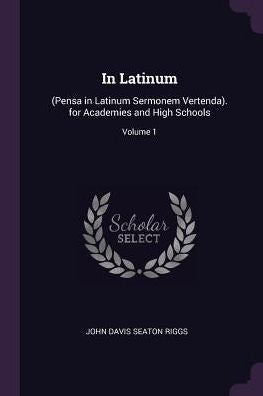 In Latinum: (Pensa In Latinum Sermonem Vertenda). For Academies And High Schools; Volume 1