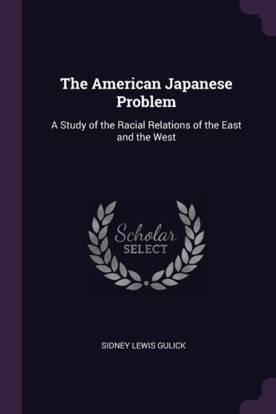 The American Japanese Problem: A Study Of The Racial Relations Of The East And The West