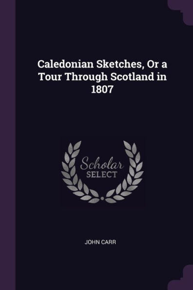 Caledonian Sketches, Or A Tour Through Scotland In 1807