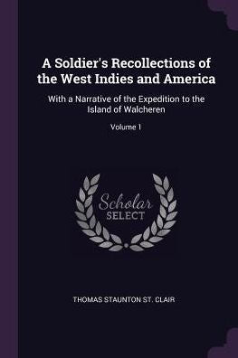 A Soldier's Recollections Of The West Indies And America: With A Narrative Of The Expedition To The Island Of Walcheren; Volume 1