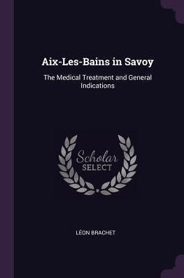 Aix-Les-Bains In Savoy: The Medical Treatment And General Indications