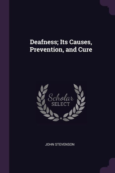 Deafness; Its Causes, Prevention, And Cure