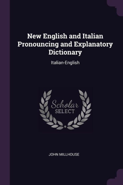 New English And Italian Pronouncing And Explanatory Dictionary: Italian-English