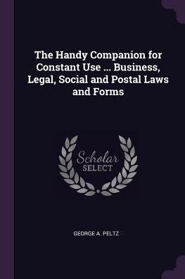 The Handy Companion For Constant Use ... Business, Legal, Social And Postal Laws And Forms