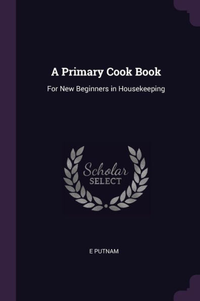 A Primary Cook Book: For New Beginners In Housekeeping