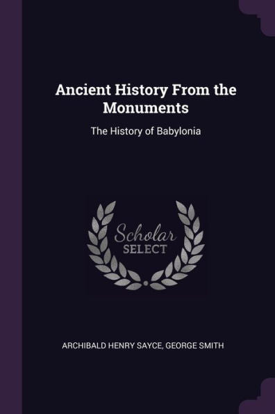 Ancient History From The Monuments: The History Of Babylonia