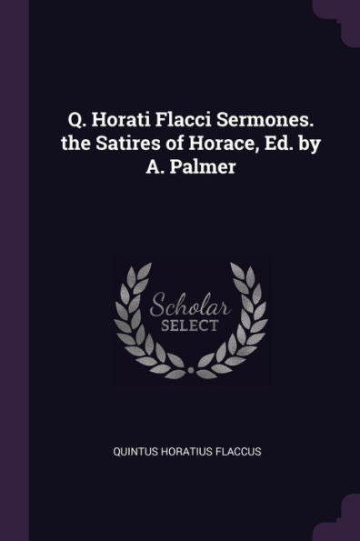 Q. Horati Flacci Sermones. The Satires Of Horace, Ed. By A. Palmer