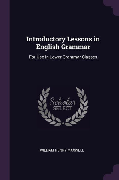 Introductory Lessons In English Grammar: For Use In Lower Grammar Classes