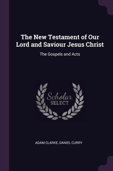 The New Testament Of Our Lord And Saviour Jesus Christ: The Gospels And Acts