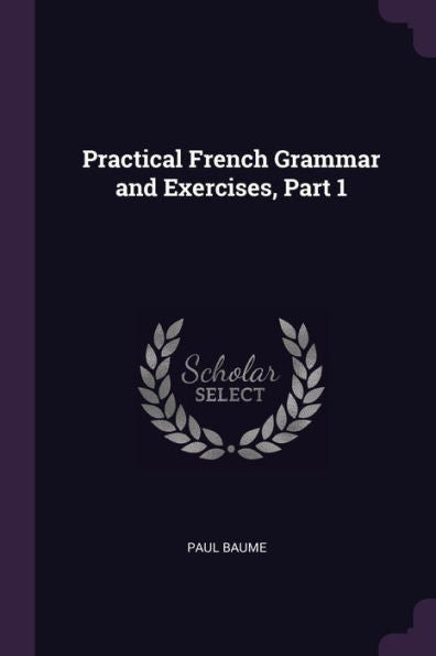 Practical French Grammar And Exercises, Part 1