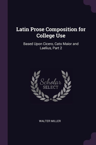 Latin Prose Composition For College Use: Based Upon Cicero, Cato Maior And Laelius, Part 2