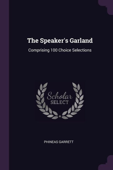 The Speaker's Garland: Comprising 100 Choice Selections