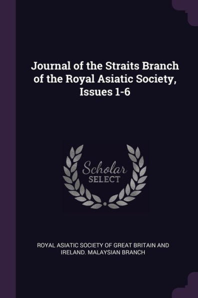 Journal Of The Straits Branch Of The Royal Asiatic Society, Issues 1-6