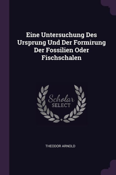 Eine Untersuchung Des Ursprung Und Der Formirung Der Fossilien Oder Fischschalen