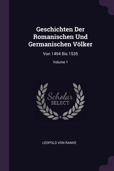 Geschichten Der Romanischen Und Germanischen Völker: Von 1494 Bis 1535; Volume 1