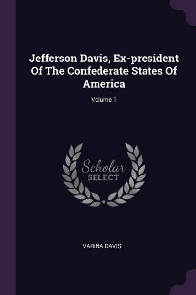 Jefferson Davis, Ex-President Of The Confederate States Of America; Volume 1