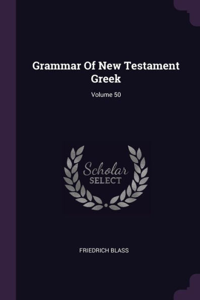 Grammar Of New Testament Greek; Volume 50