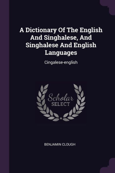 A Dictionary Of The English And Singhalese, And Singhalese And English Languages: Cingalese-English