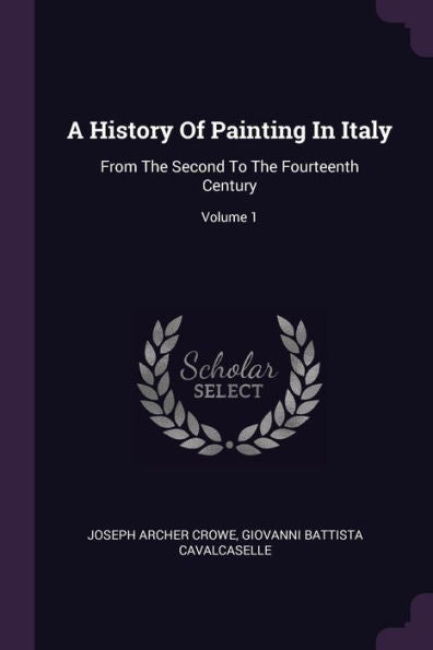 A History Of Painting In Italy: From The Second To The Fourteenth Century; Volume 1