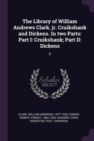 The Library Of William Andrews Clark, Jr. Cruikshank And Dickens. In Two Parts: Part I: Cruikshank; Part Ii: Dickens: 6