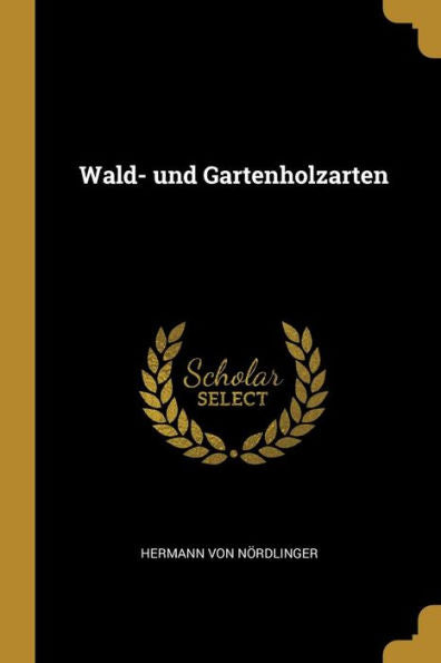 Wald- Und Gartenholzarten (German Edition)