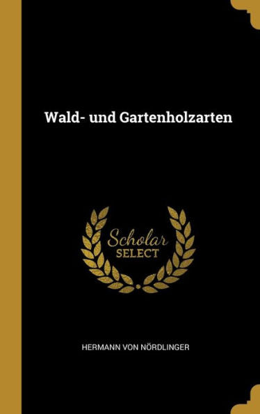 Wald- Und Gartenholzarten (German Edition)