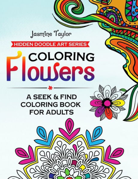 Coloring Flowers: A Seek & Find Coloring Book For Adults