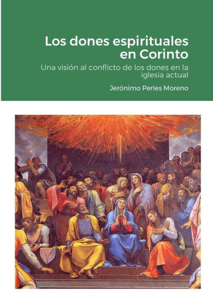 Los Dones Espirituales En Corinto: Una Visión Exegética Al Conflicto De Los Dones En La Iglesia Actual (Spanish Edition)