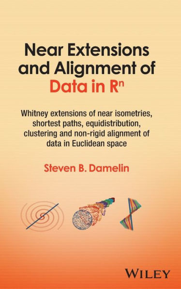 Near Extensions And Alignment Of Data In R(Superscript)N: Whitney Extensions Of Near Isometries, Shortest Paths, Equidistribution, Clustering And Non-Rigid Alignment Of Data In Euclidean Space