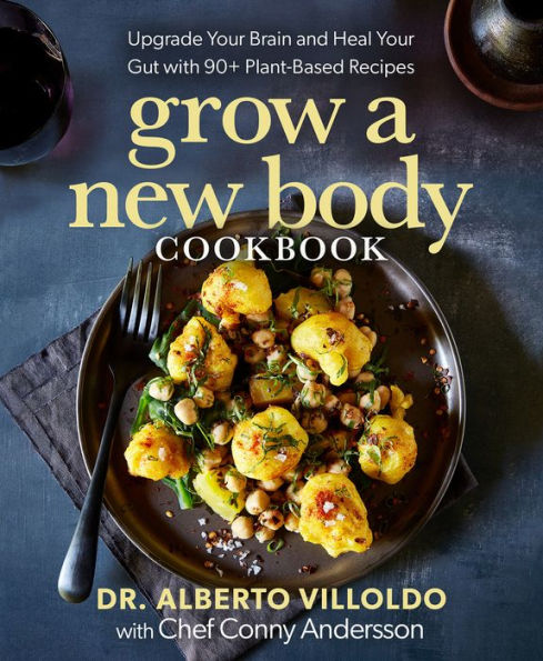 Grow A New Body Cookbook: Upgrade Your Brain And Heal Your Gut With 90+ Plant-Based Recipes