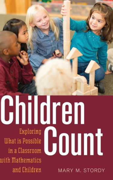 Children Count: Exploring What Is Possible In A Classroom With Mathematics And Children (Rethinking Childhood)