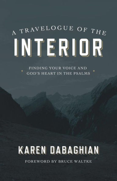 A Travelogue Of The Interior: Finding Your Voice And God's Heart In The Psalms