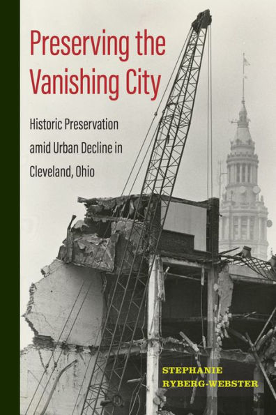 Preserving The Vanishing City: Historic Preservation Amid Urban Decline In Cleveland, Ohio (Urban Life, Landscape And Policy)