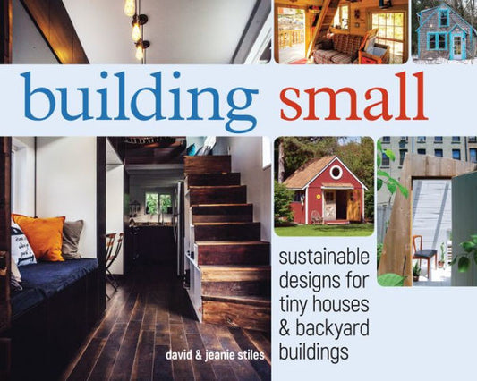 Building Small: Sustainable Designs For Tiny Houses & Backyard Buildings