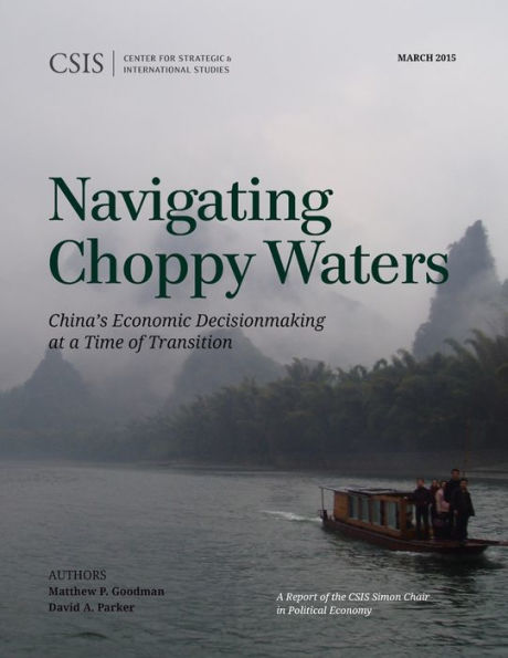 Navigating Choppy Waters: China's Economic Decisionmaking At A Time Of Transition (Csis Simon Chair In Political Economy)