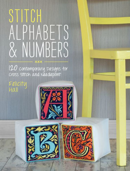 Stitch Alphabets & Numbers: 120 Contemporary Designs For Cross Stitch And Needlepoint