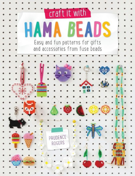 Craft It With Hama Beads: Easy And Fun Patterns For Gifts And Accessories From Fuse Beads