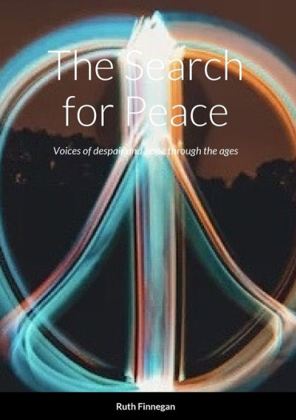 The Search For Peace: Voices Of Despair And Hope Through The Ages