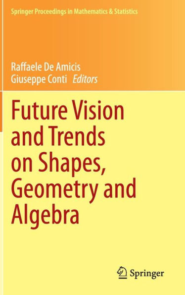 Future Vision And Trends On Shapes, Geometry And Algebra (Springer Proceedings In Mathematics & Statistics, 84)