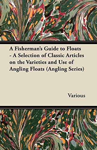 A Fisherman's Guide To Floats - A Selection Of Classic Articles On The Varieties And Use Of Angling Floats (Angling Series)