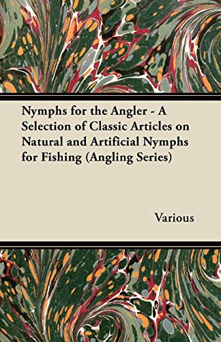 Nymphs For The Angler - A Selection Of Classic Articles On Natural And Artificial Nymphs For Fishing (Angling Series)